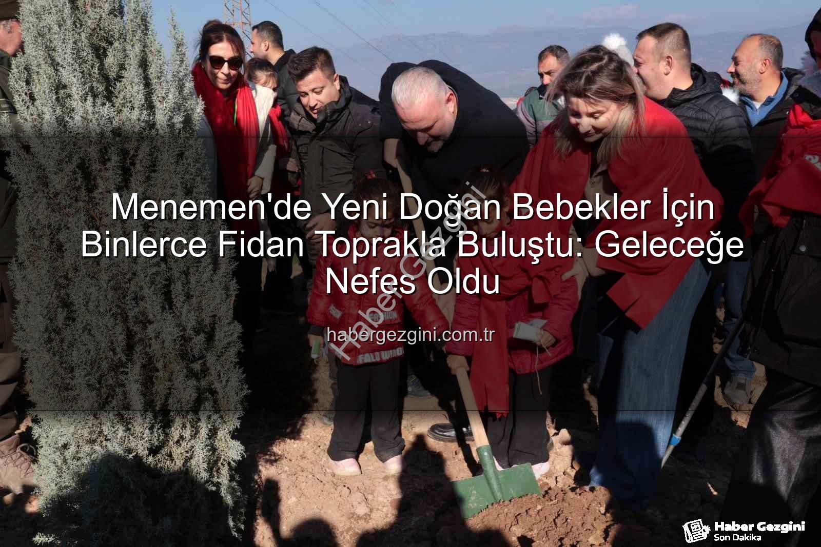 bebekler için fidan dikimi - Menemen'de Yeni Doğan Bebekler İçin Binlerce Fidan Toprakla Buluştu: Geleceğe Nefes Oldu
