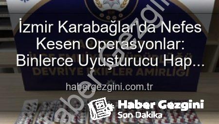 İzmir Karabağlar’da Nefes Kesen Operasyonlar: Binlerce Uyuşturucu Hap ve Çok Sayıda Silah Ele Geçirildi, 329 Aranan Şahıs Yakalandı