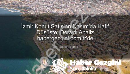 İzmir Konut Satışları Kasım’da Hafif Düşüşte: Detaylı Analiz habergezgini.com.tr’de