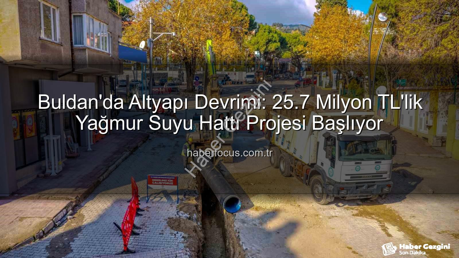 Buldan altyapı - Buldan'da Altyapı Devrimi: 25,7 Milyon TL'lik Yağmur Suyu Hattı Projesi Hayata Geçiyor