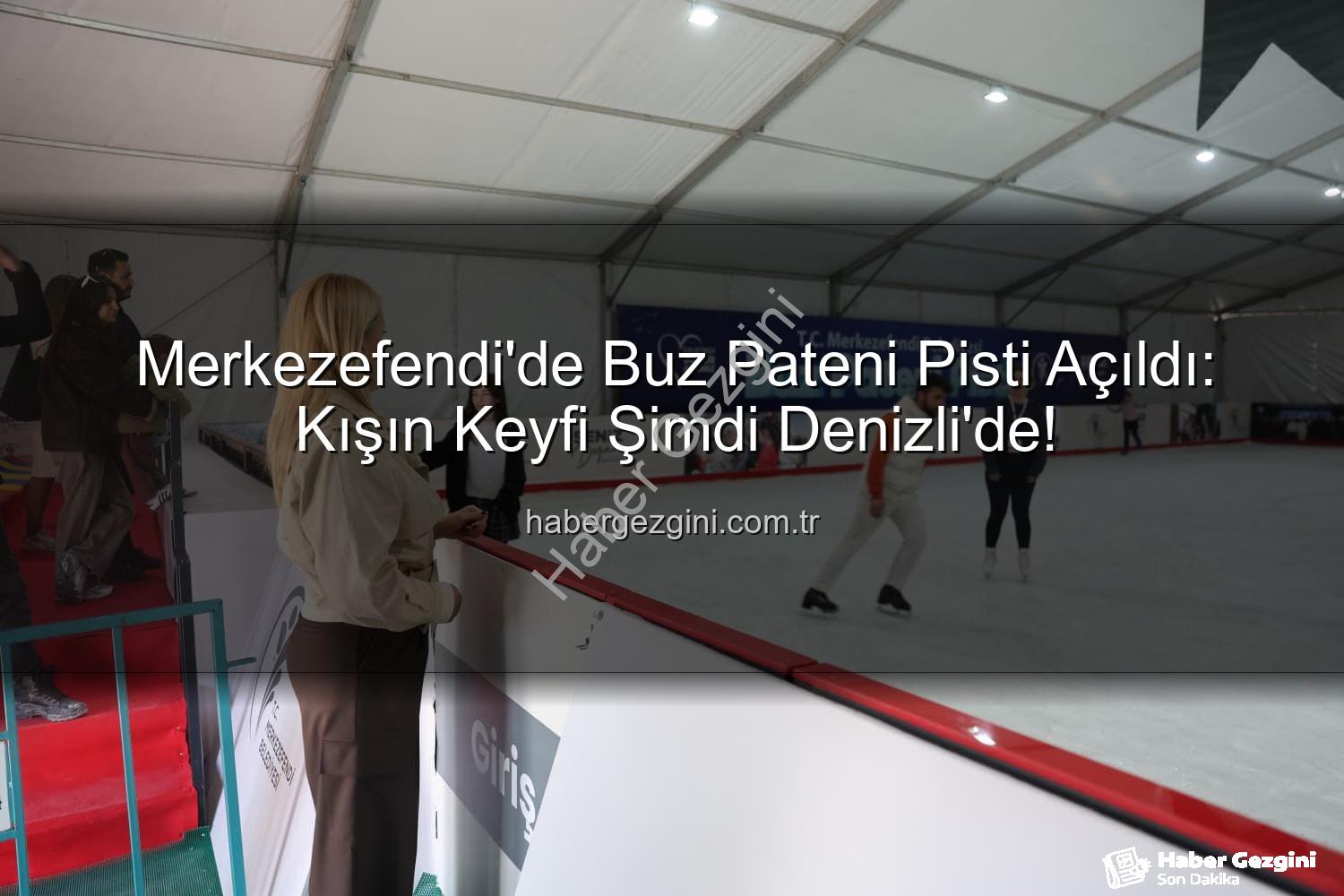 Merkezefendi buz pateni pisti - Merkezefendi'de Buz Pateni Pisti Açıldı: Kışın Keyfi Şimdi Denizli'de!