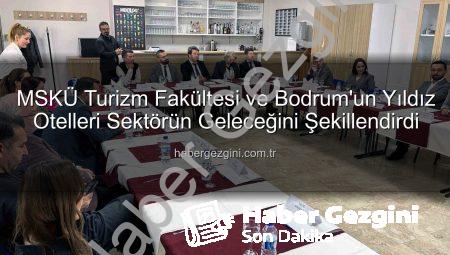 MSKÜ Turizm Fakültesi ve Bodrum’un Yıldız Otelleri Sektörün Geleceğini Şekillendirdi