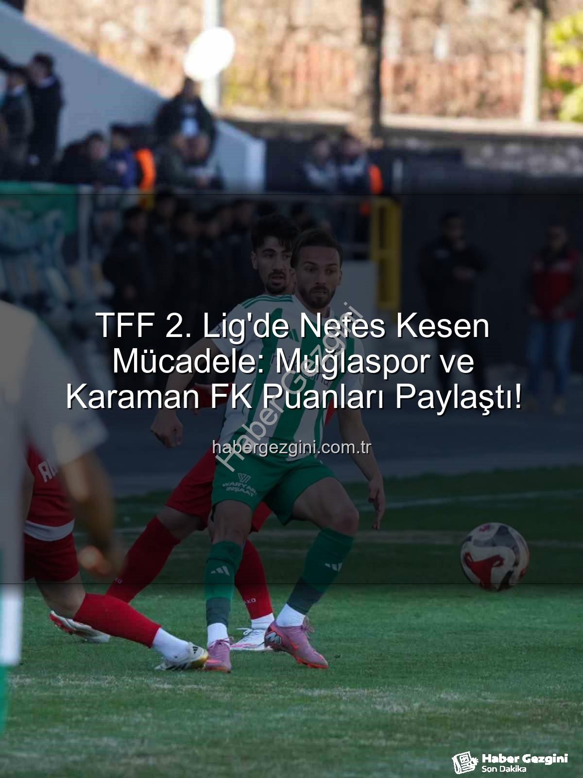 TFF 2. Lig - TFF 2. Lig'de Nefes Kesen Mücadele: Muğlaspor ve Karaman FK Puanları Paylaştı!