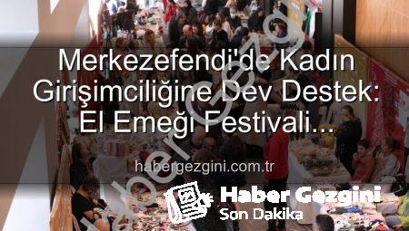 Merkezefendi’de Kadın Girişimciliğine Dev Destek: El Emeği Festivali Başlıyor!