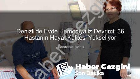 Denizli’de Evde Hemodiyaliz Devrimi: 36 Hastanın Hayat Kalitesi Yükseliyor
