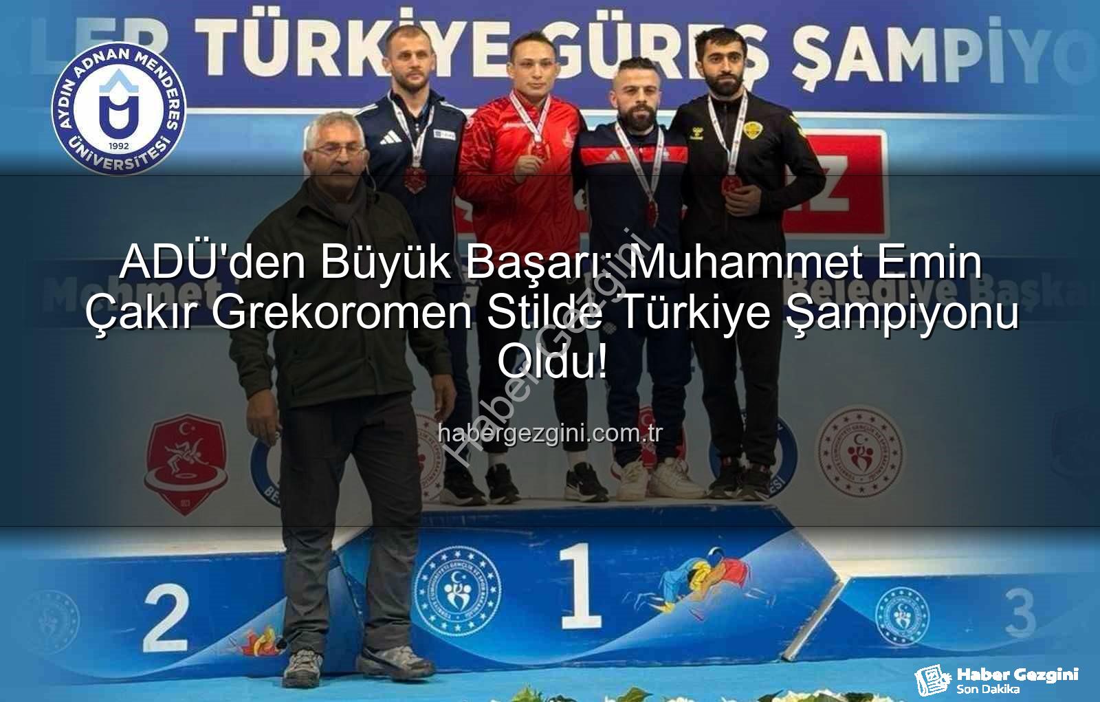 Türkiye Güreş Şampiyonu - ADÜ'den Büyük Başarı: Muhammet Emin Çakır Grekoromen Stilde Türkiye Şampiyonu Oldu!