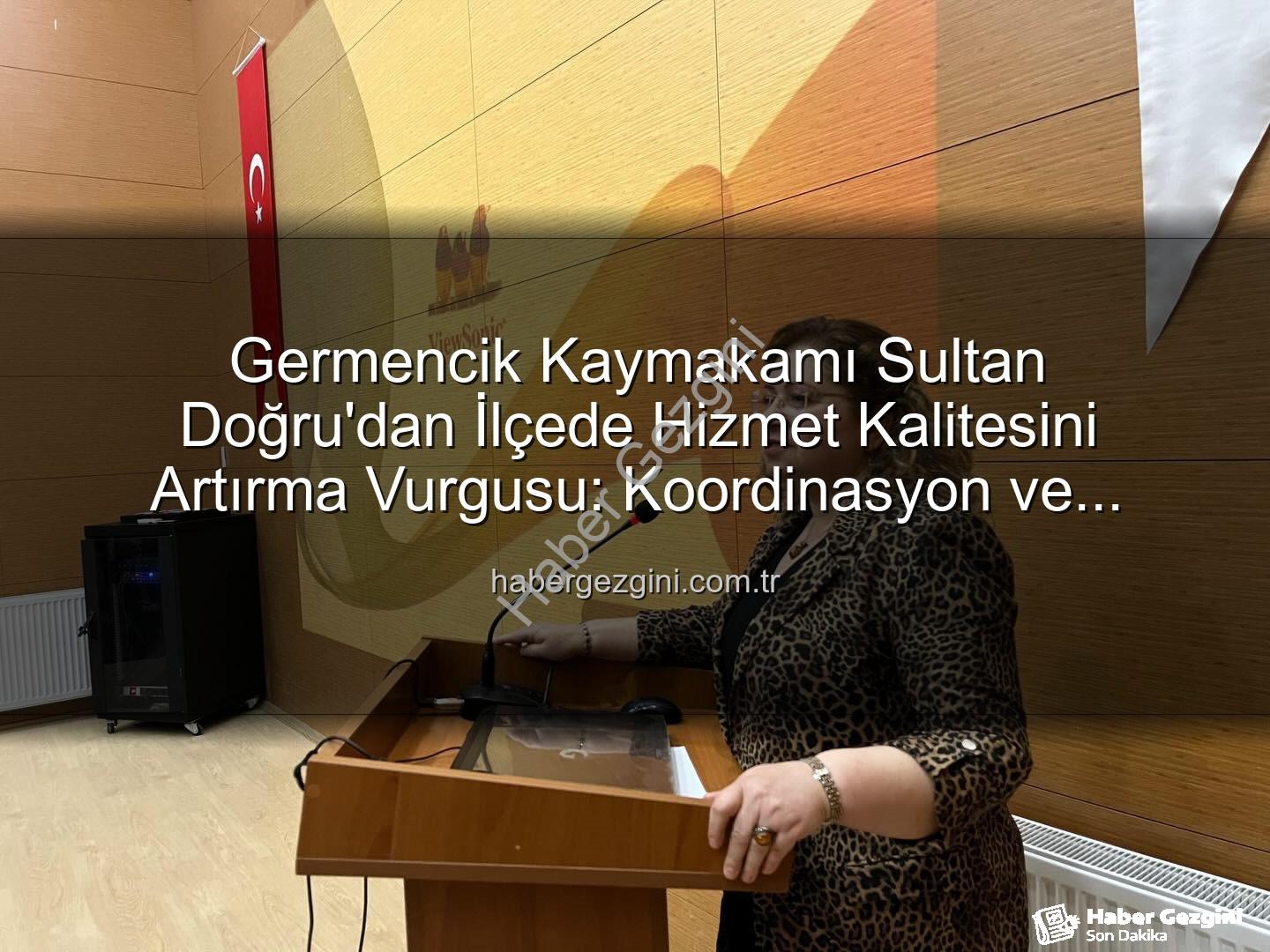 Germencik Kaymakamı Sultan Doğru - Germencik Kaymakamı Sultan Doğru'dan İlçede Hizmet Kalitesini Artırma Vurgusu: Koordinasyon ve Çözüm Odaklılık Masaya Yatırıldı