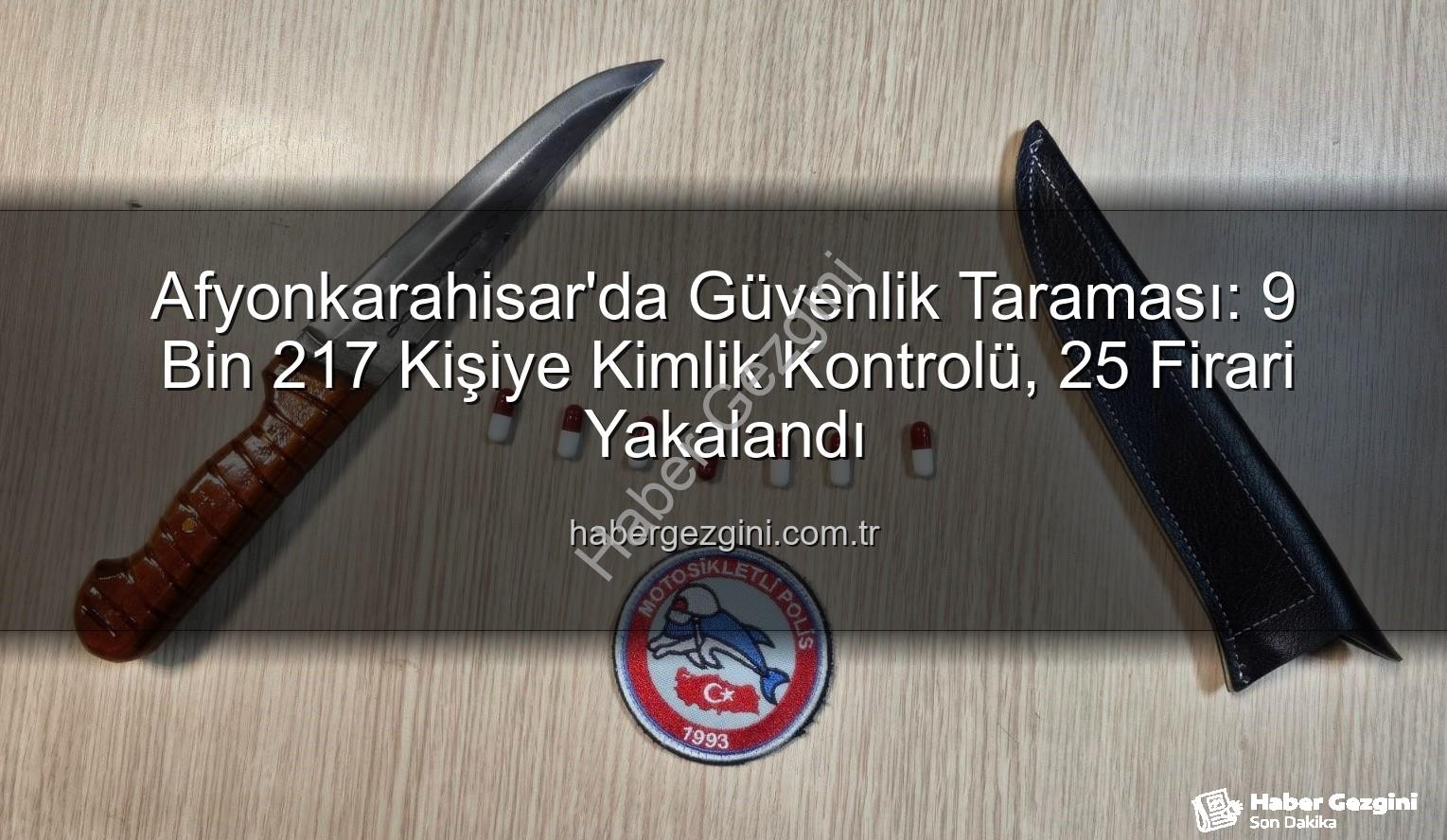 Afyonkarahisar güvenlik - Afyonkarahisar'da Güvenlik Taraması: 9 Bin 217 Kişiye Kimlik Kontrolü, 25 Firari Yakalandı