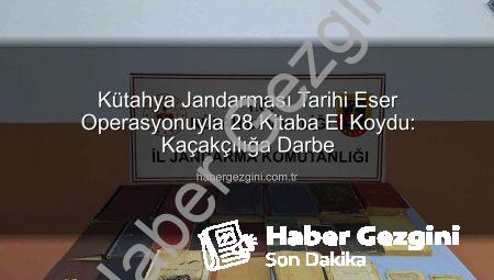 Kütahya Jandarması Tarihi Eser Operasyonuyla 28 Kitaba El Koydu: Kaçakçılığa Darbe