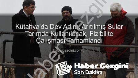 Kütahya’da Dev Adım: Arıtılmış Sular Tarımda Kullanılacak, Fizibilite Çalışması Tamamlandı