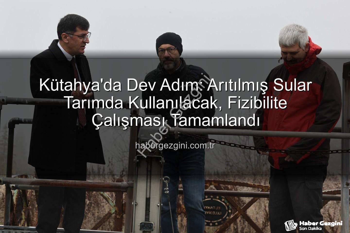 çevre dostu sulama - Kütahya'da Dev Adım: Arıtılmış Sular Tarımda Kullanılacak, Fizibilite Çalışması Tamamlandı