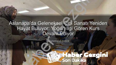 Aslanapa’da Geleneksel Çini Sanatı Yeniden Canlanıyor: Halk Eğitim Merkezi Kurslarına Yoğun İlgi