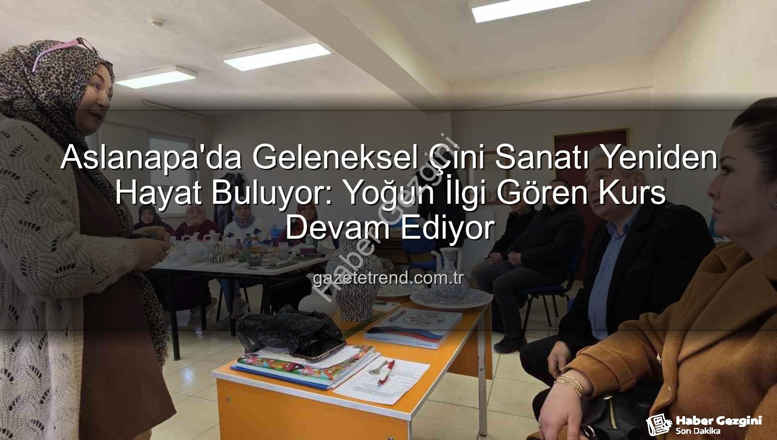 Aslanapa çini kursu - Aslanapa'da Geleneksel Çini Sanatı Yeniden Canlanıyor: Halk Eğitim Merkezi Kurslarına Yoğun İlgi