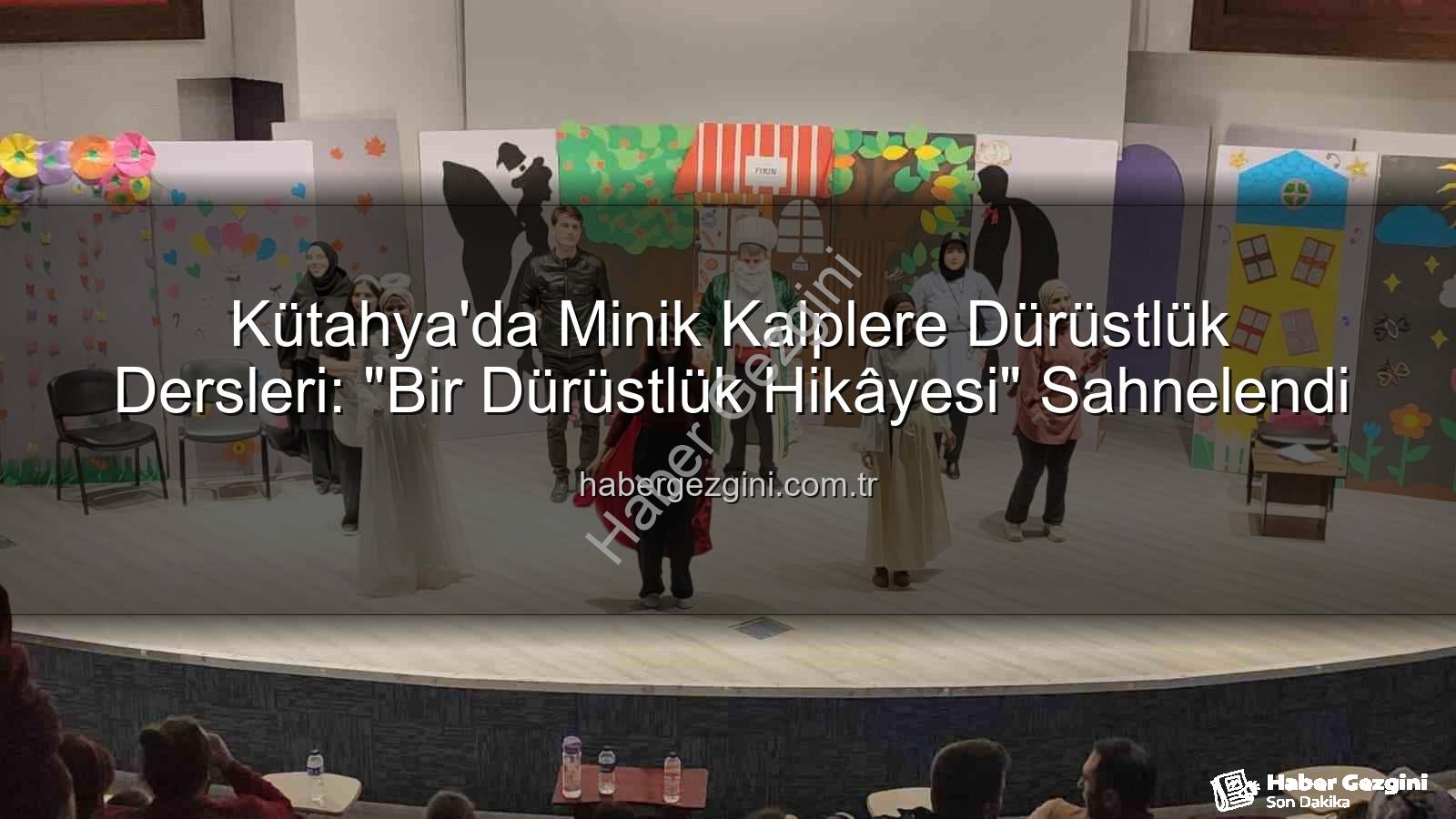çocuk tiyatrosu - Kütahya'da Minik Kalplere Dürüstlük Dersleri: "Bir Dürüstlük Hikâyesi" Sahnelendi