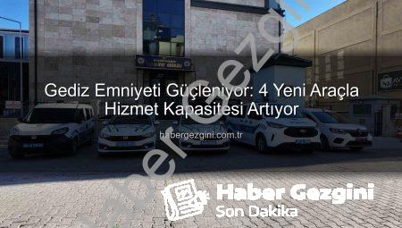 Gediz Emniyeti Güçleniyor: 4 Yeni Araçla Hizmet Kapasitesi Artıyor