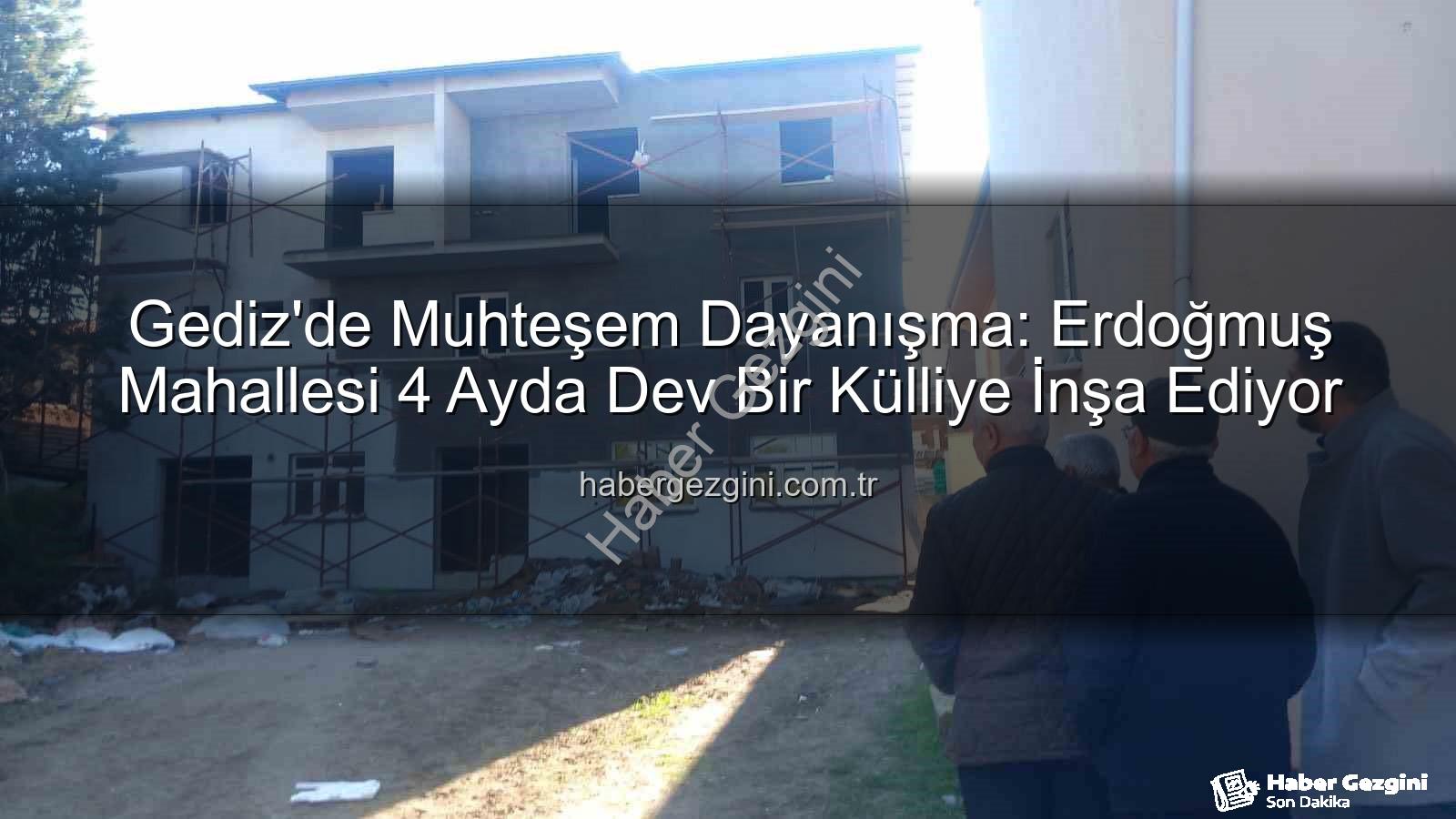 Erdoğmuş Mahallesi dayanışması - Gediz'de Muhteşem Dayanışma: Erdoğmuş Mahallesi 4 Ayda Dev Bir Külliye İnşa Ediyor