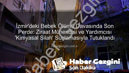 İzmir’deki Bebek Ölümü Davasında Son Perde: Ziraat Mühendisi ve Yardımcısı ‘Kimyasal Silah’ Suçlamasıyla Tutuklandı