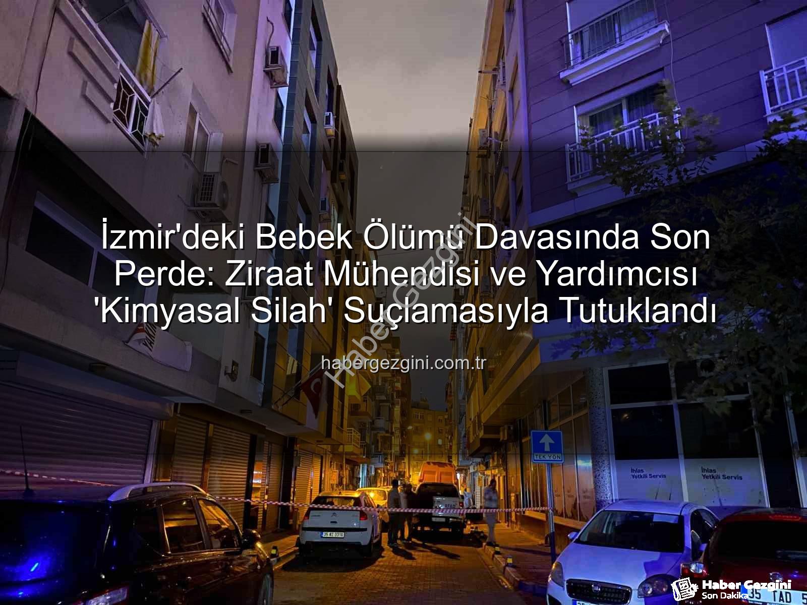 izmir ilaçlama faciası - İzmir'deki Bebek Ölümü Davasında Son Perde: Ziraat Mühendisi ve Yardımcısı 'Kimyasal Silah' Suçlamasıyla Tutuklandı