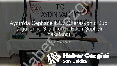Aydın’da Cephanelik Ev Operasyonu: Suç Örgütlerine Silah Temin Eden Şüpheli Yakalandı