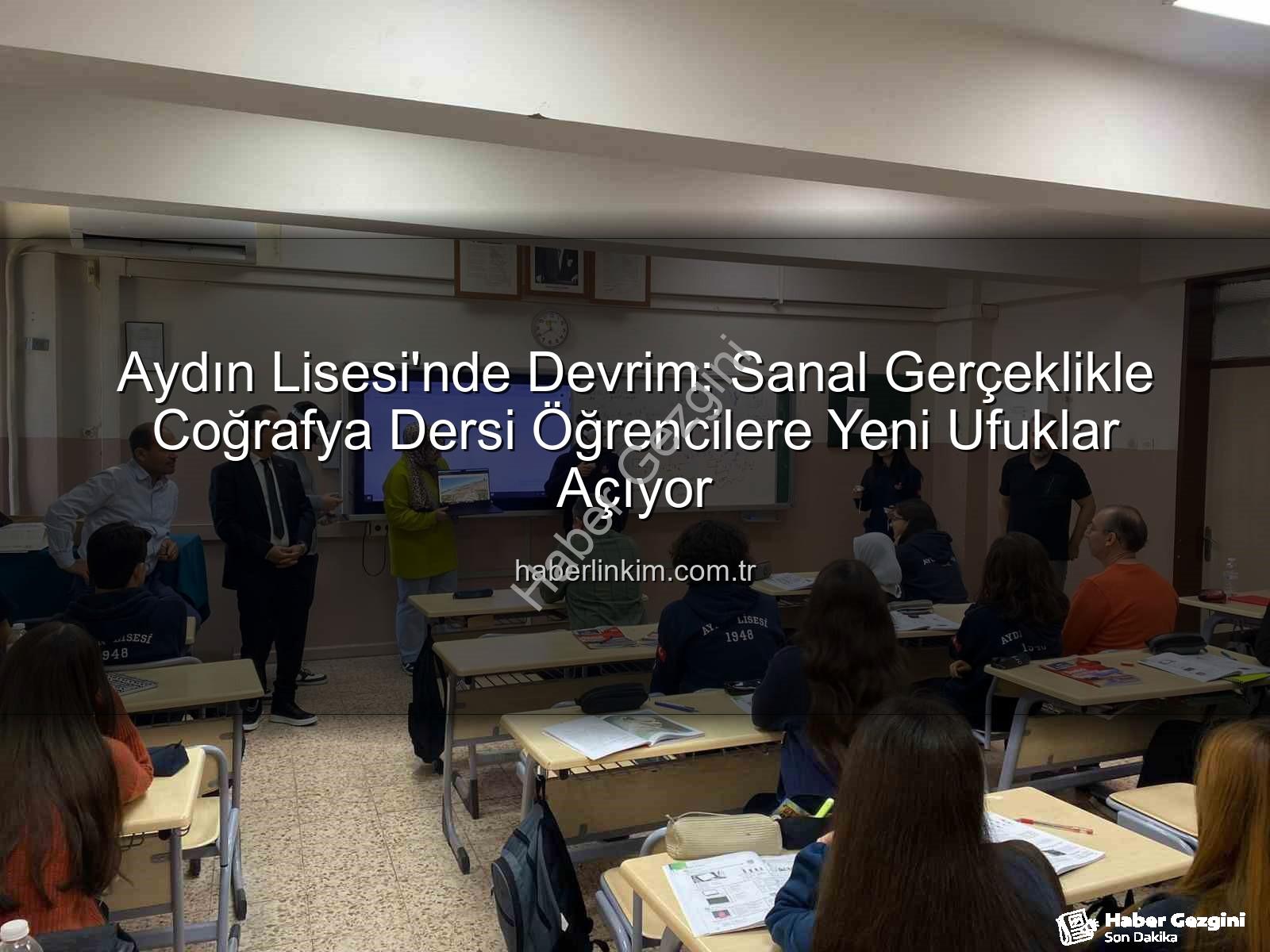 sanal gerçeklik coğrafya dersi - Aydın Lisesi'nde Devrim Niteliğinde Adım: Sanal Gerçeklikle Coğrafya Dersi Geleceğe Taşındı