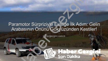 Paramotor Sürpriziyle Evliliğe İlk Adım: Gelin Arabasının Önünü Gökyüzünden Kestiler!