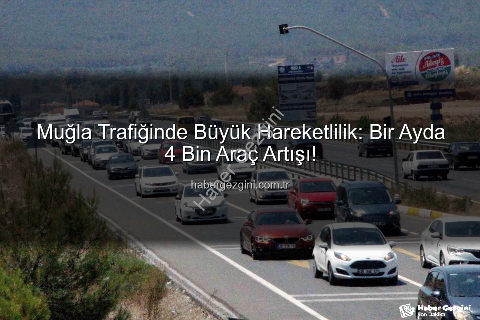 Muğla araç sayısı - Muğla Trafiğinde Büyük Hareketlilik: Bir Ayda 4 Bin Araç Artışı!