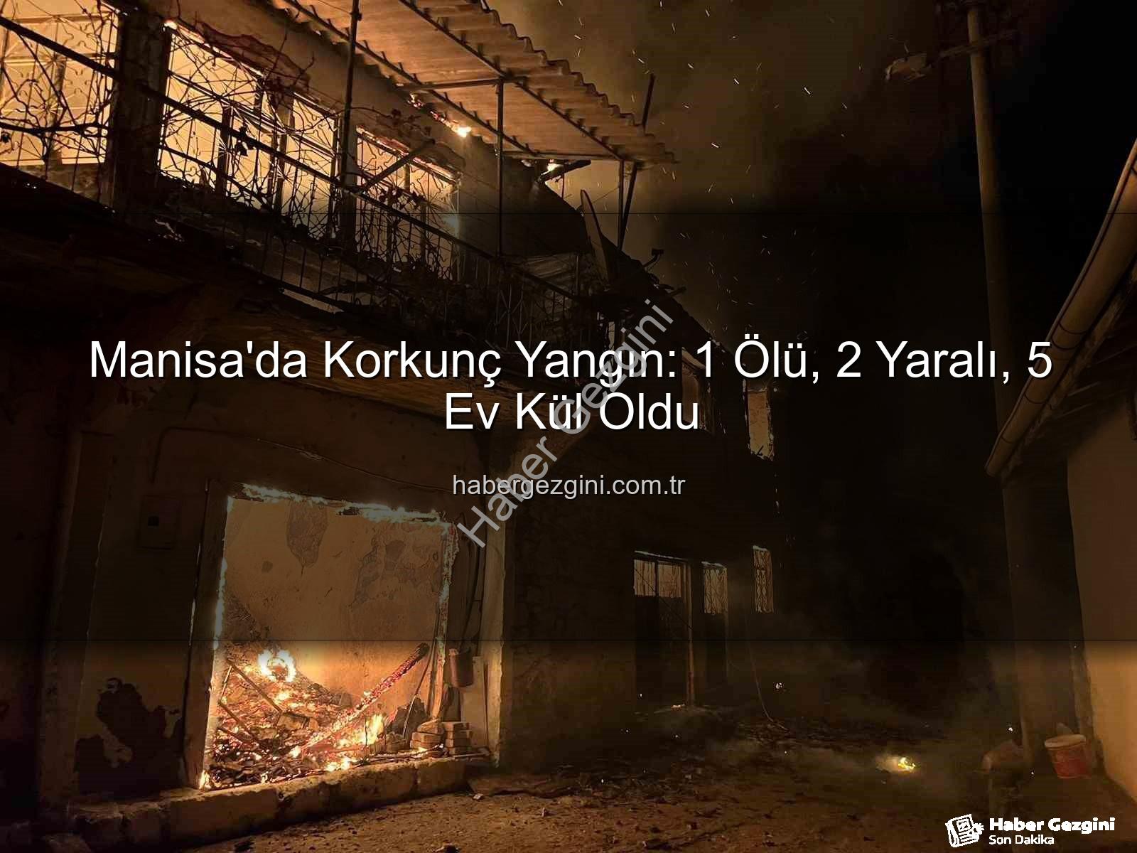 Manisa yangını - Manisa'da Korkunç Yangın: 1 Ölü, 2 Yaralı, 5 Ev Kül Oldu