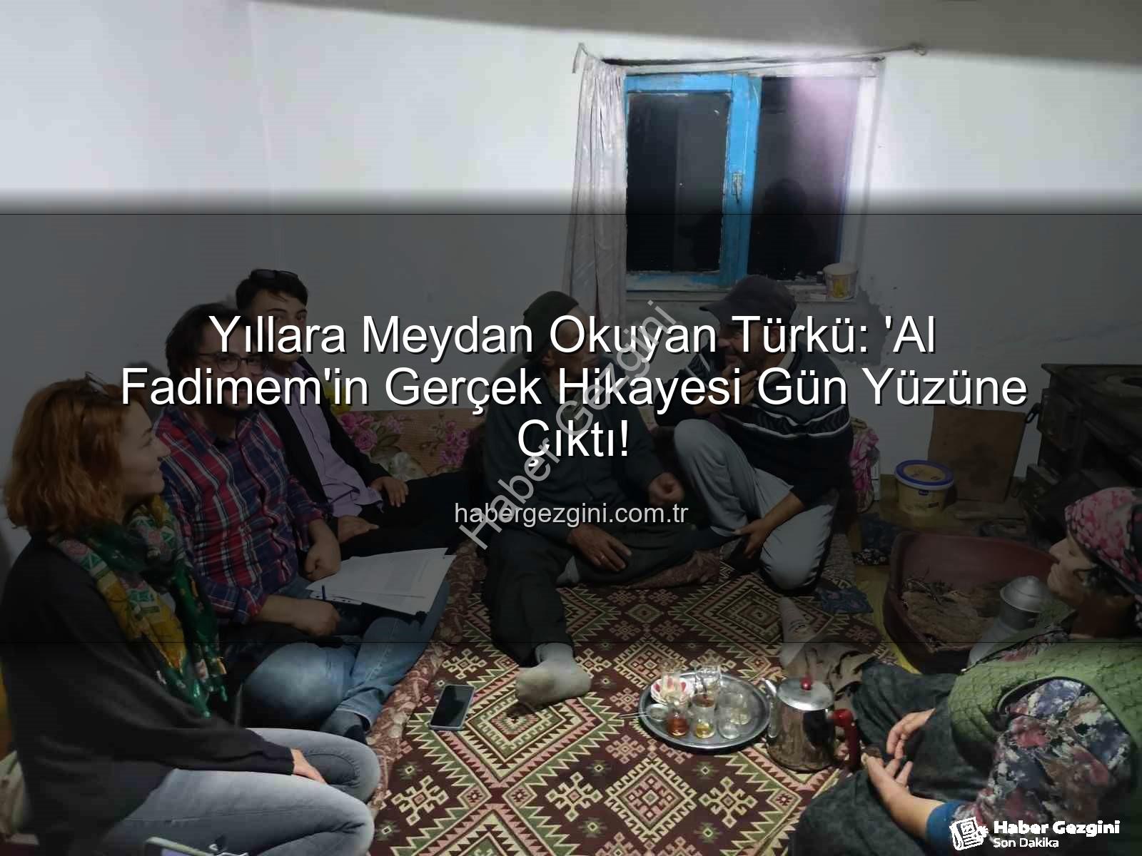 Al Fadimem türküsü - Yıllara Meydan Okuyan Türkü: 'Al Fadimem'in Gerçek Hikayesi Gün Yüzüne Çıktı!