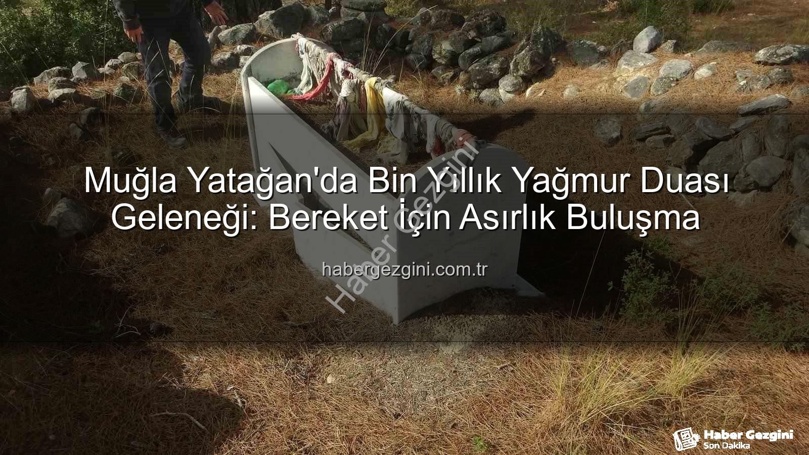 yağmur duası geleneği - Muğla Yatağan'da Bin Yıllık Yağmur Duası Geleneği: Bereket İçin Asırlık Buluşma