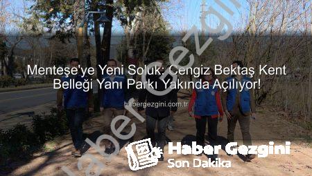 Menteşe’ye Yeni Soluk: Cengiz Bektaş Kent Belleği Yanı Parkı Yakında Açılıyor!