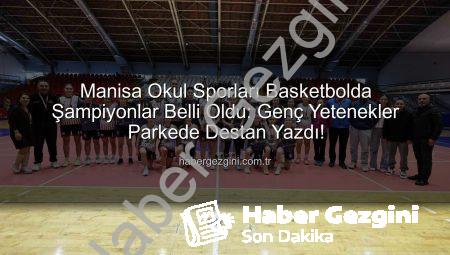 Manisa Okul Sporları Basketbolda Şampiyonlar Belli Oldu: Genç Yetenekler Parkede Destan Yazdı!