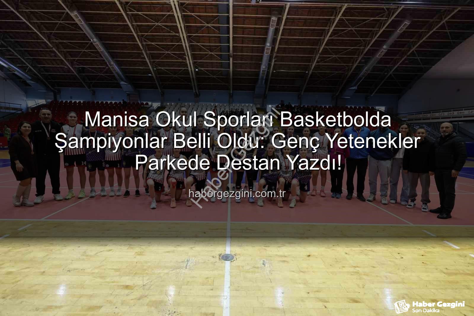 Okul Sporları Basketbol - Manisa Okul Sporları Basketbolda Şampiyonlar Belli Oldu: Genç Yetenekler Parkede Destan Yazdı!