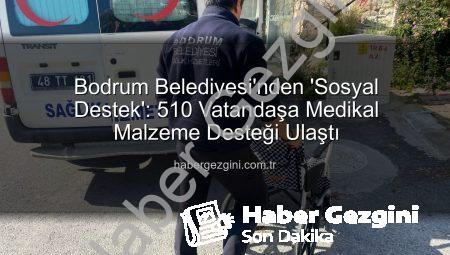 Bodrum Belediyesi’nden ‘Sosyal Destek’: 510 Vatandaşa Medikal Malzeme Desteği Ulaştı