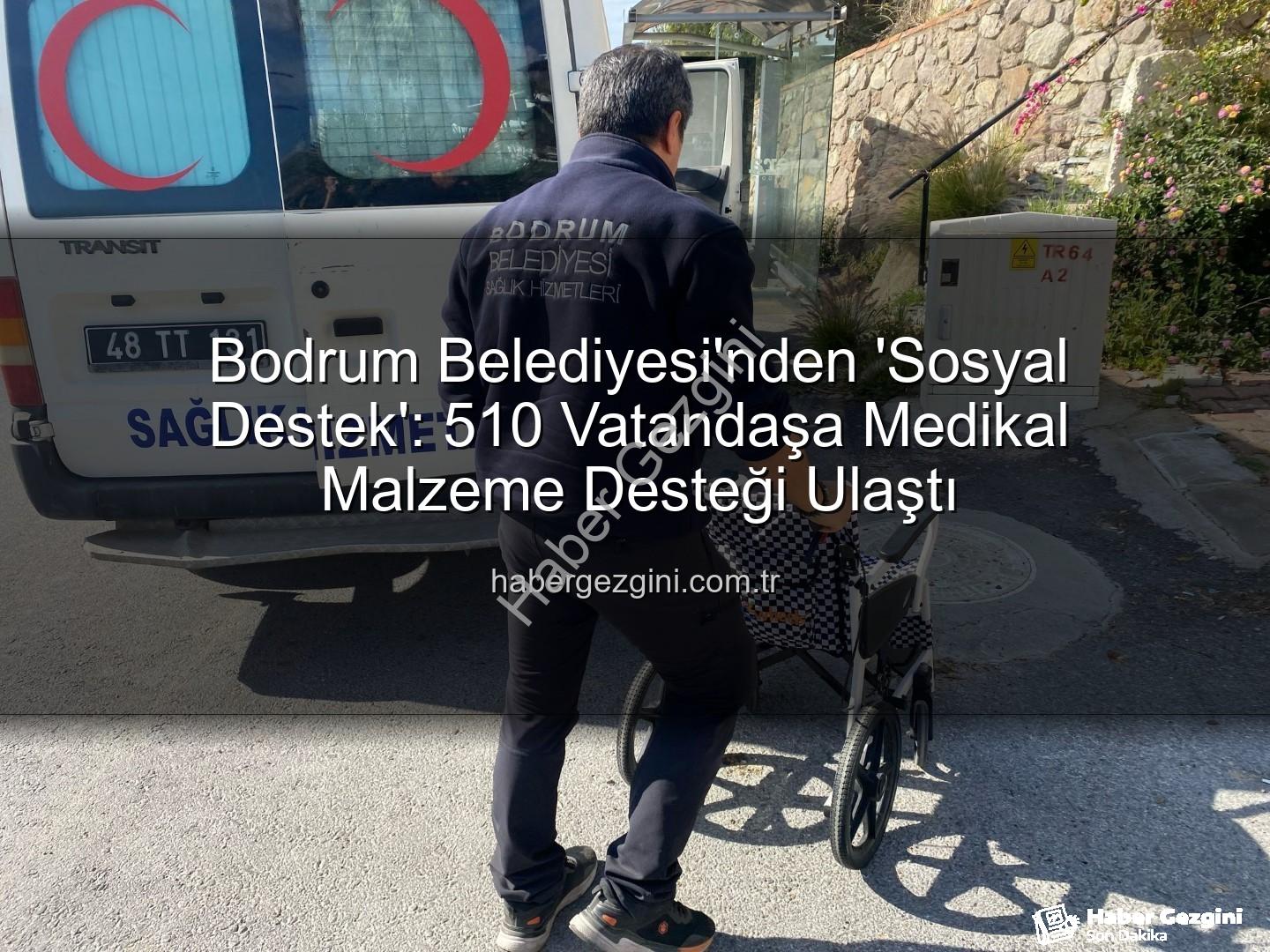medikal malzeme desteği - Bodrum Belediyesi'nden 'Sosyal Destek': 510 Vatandaşa Medikal Malzeme Desteği Ulaştı