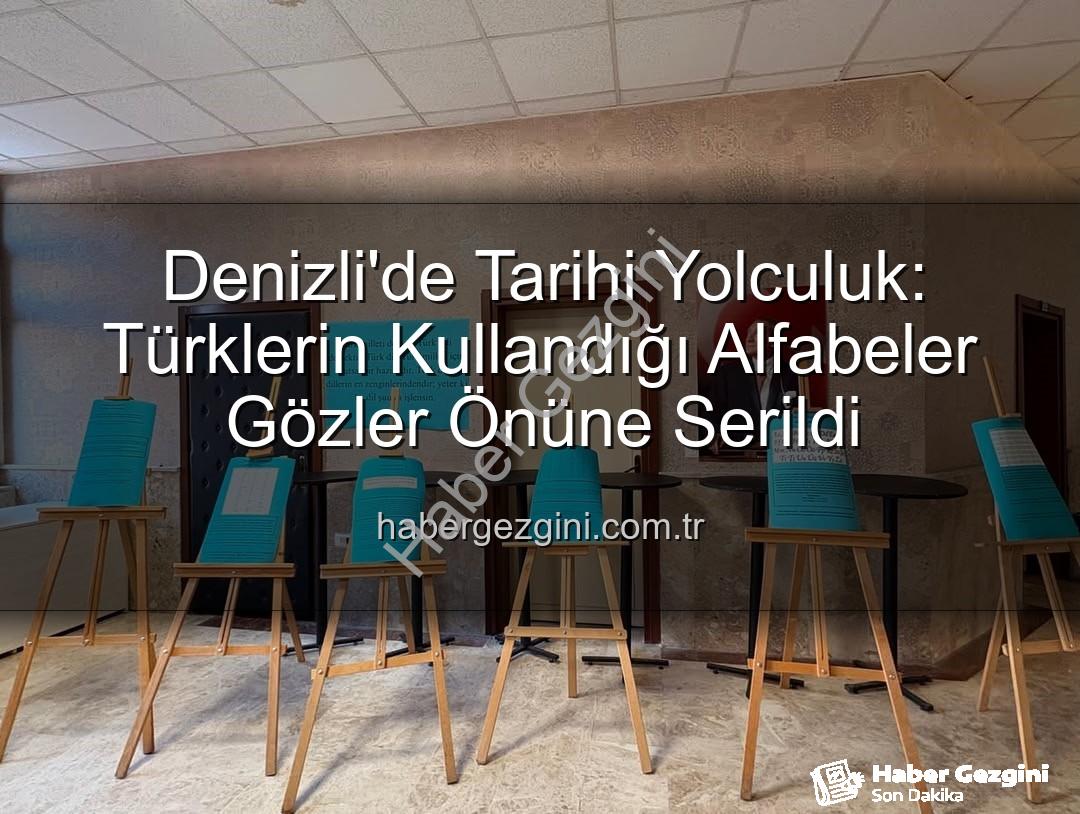 Türklerin kullandığı alfabeler - Denizli'de Tarihi Yolculuk: Türklerin Kullandığı Alfabeler Gözler Önüne Serildi