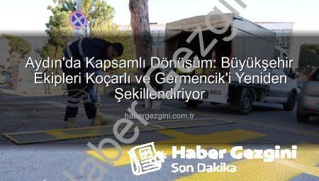 Aydın’da Kapsamlı Dönüşüm: Büyükşehir Ekipleri Koçarlı ve Germencik’i Yeniden Şekillendiriyor