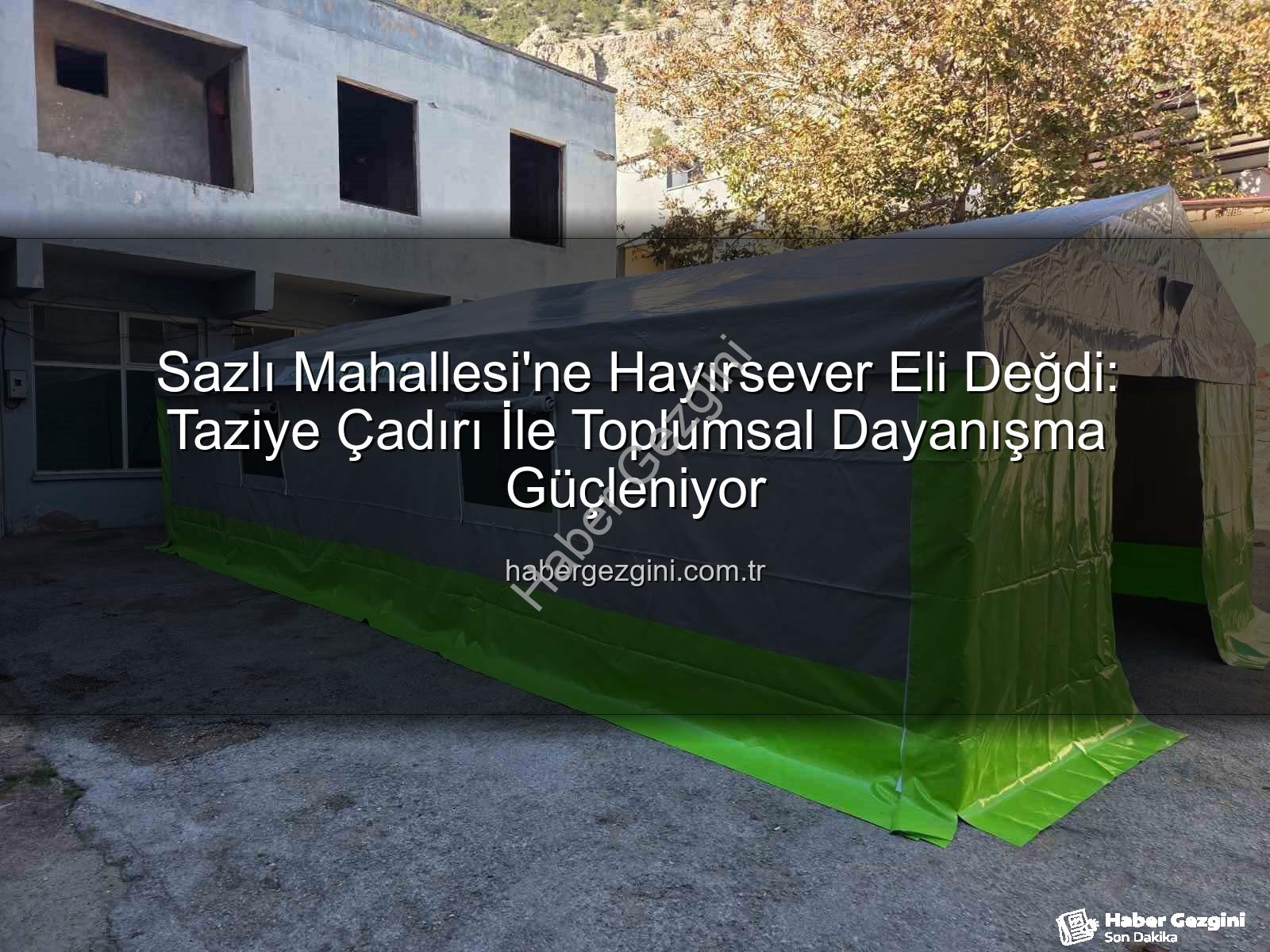 Sazlı Mahallesi taziye çadırı - Sazlı Mahallesi'ne Hayırsever Eli Değdi: Taziye Çadırı İle Toplumsal Dayanışma Güçleniyor