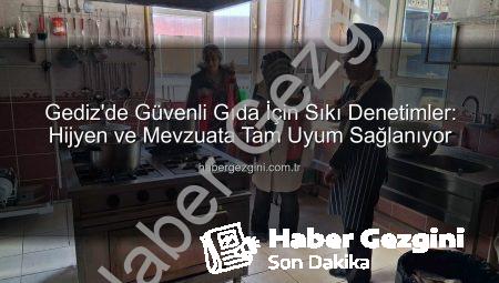 Gediz’de Güvenli Gıda İçin Sıkı Denetimler: Hijyen ve Mevzuata Tam Uyum Sağlanıyor