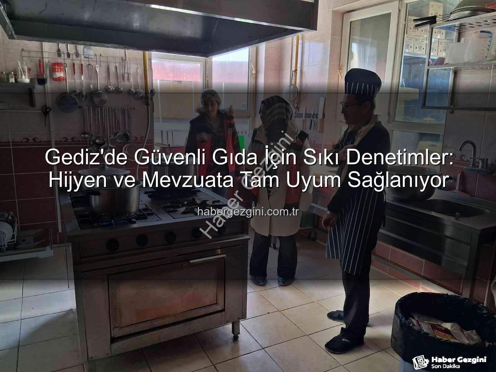 Gediz gıda denetimi - Gediz'de Güvenli Gıda İçin Sıkı Denetimler: Hijyen ve Mevzuata Tam Uyum Sağlanıyor