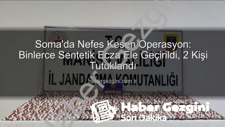 Soma’da Nefes Kesen Operasyon: Binlerce Sentetik Ecza Ele Geçirildi, 2 Kişi Tutuklandı