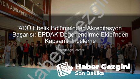 ADÜ Ebelik Bölümü’nden Akreditasyon Başarısı: EPDAK Değerlendirme Ekibi’nden Kapsamlı İnceleme