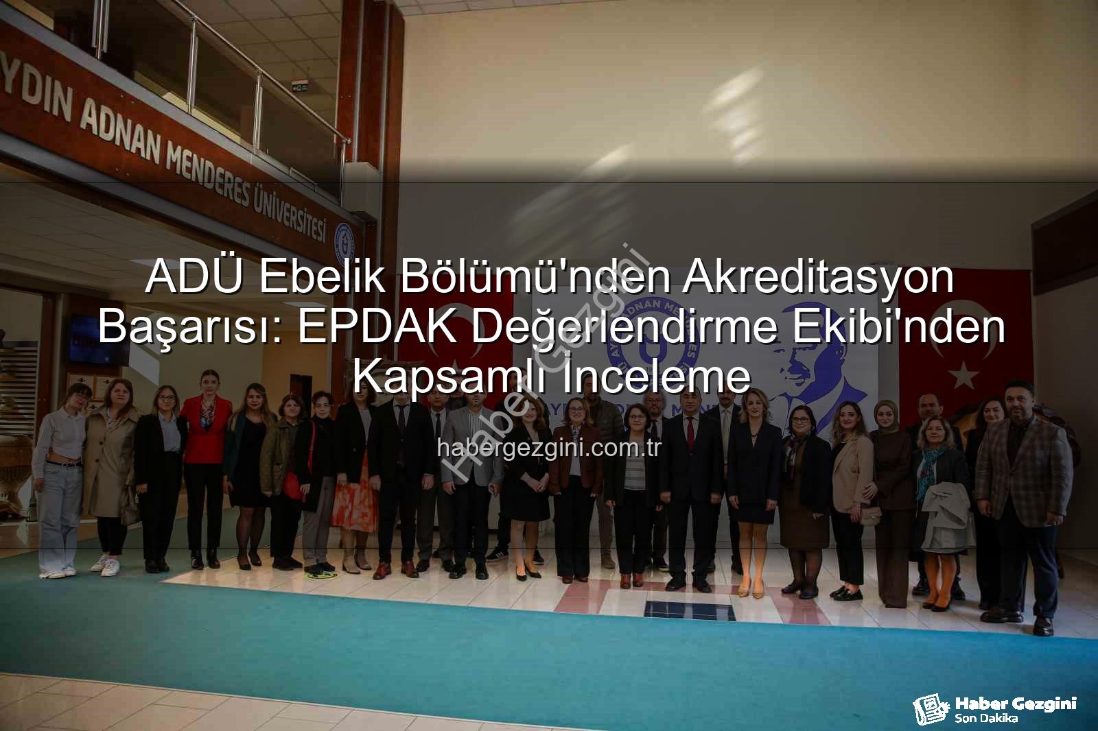 ADÜ Ebelik Bölümü - ADÜ Ebelik Bölümü'nden Akreditasyon Başarısı: EPDAK Değerlendirme Ekibi'nden Kapsamlı İnceleme