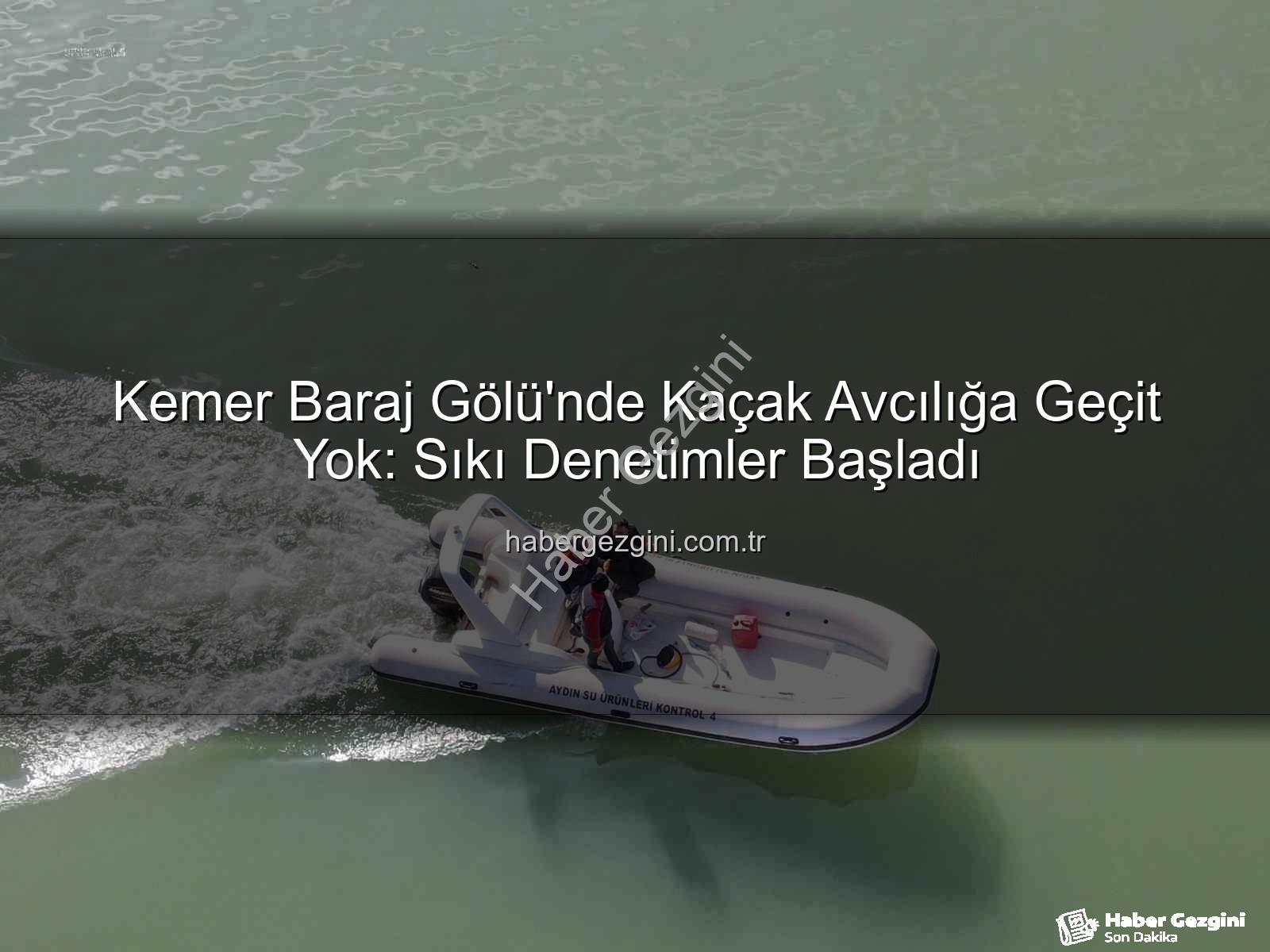 Kemer Baraj Gölü avcılık - Kemer Baraj Gölü'nde Kaçak Avcılığa Geçit Yok: Sıkı Denetimler Başladı