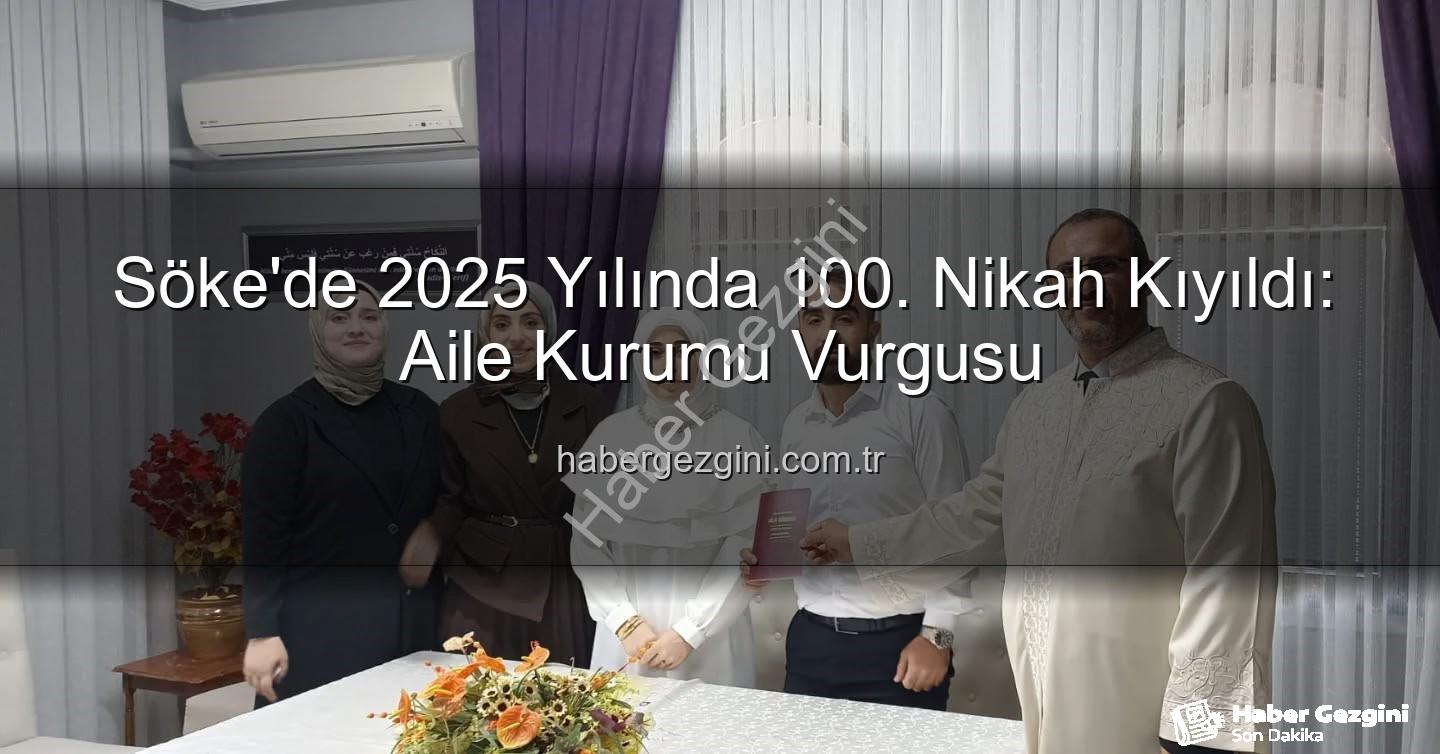 Söke 100. nikah - Söke'de 2025 Yılında 100. Nikah Kıyıldı: Aile Kurumu Vurgusu