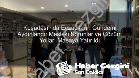 Kuşadası’nda Eczacıların Gündemi Aydınlandı: Mesleki Sorunlar ve Çözüm Yolları Masaya Yatırıldı