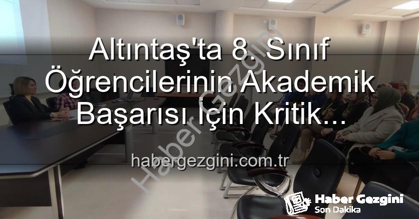 öğrenci akademik başarısı - Altıntaş'ta 8. Sınıf Öğrencilerinin Akademik Başarısı İçin Kritik Toplantı: Yeni Stratejiler Masada