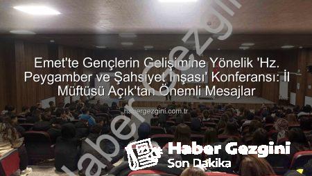 Emet’te Gençlerin Gelişimine Yönelik ‘Hz. Peygamber ve Şahsiyet İnşası’ Konferansı: İl Müftüsü Açık’tan Önemli Mesajlar