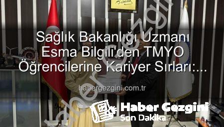 Sağlık Bakanlığı Uzmanı Esma Bilgili’den TMYO Öğrencilerine Kariyer Sırları: Başarıya Giden Yolculuk