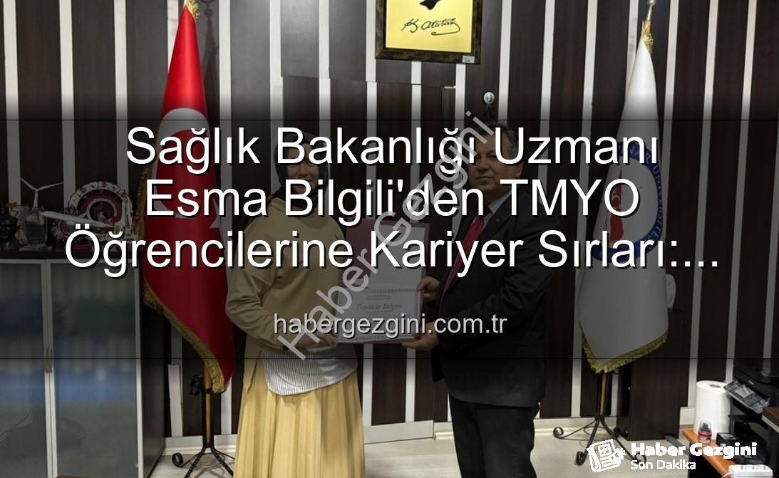 Kariyer Söyleşisi - Sağlık Bakanlığı Uzmanı Esma Bilgili'den TMYO Öğrencilerine Kariyer Sırları: Başarıya Giden Yolculuk