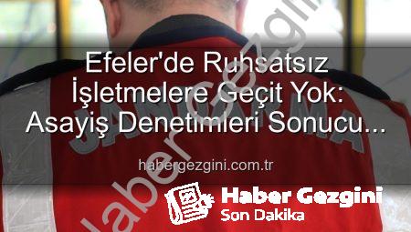 Efeler’de Ruhsatsız İşletmelere Geçit Yok: Asayiş Denetimleri Sonucu 5 İşletmeye Yaptırım!